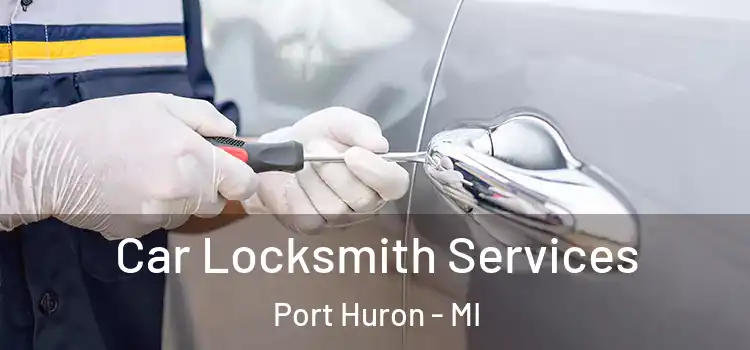 Car Locksmith Services Port Huron - MI
