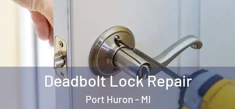  Deadbolt Lock Repair Port Huron - MI